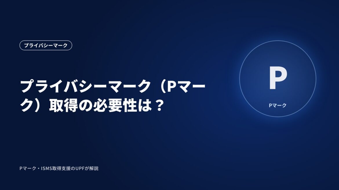 プライバシーマーク（Pマーク）取得の必要性は？