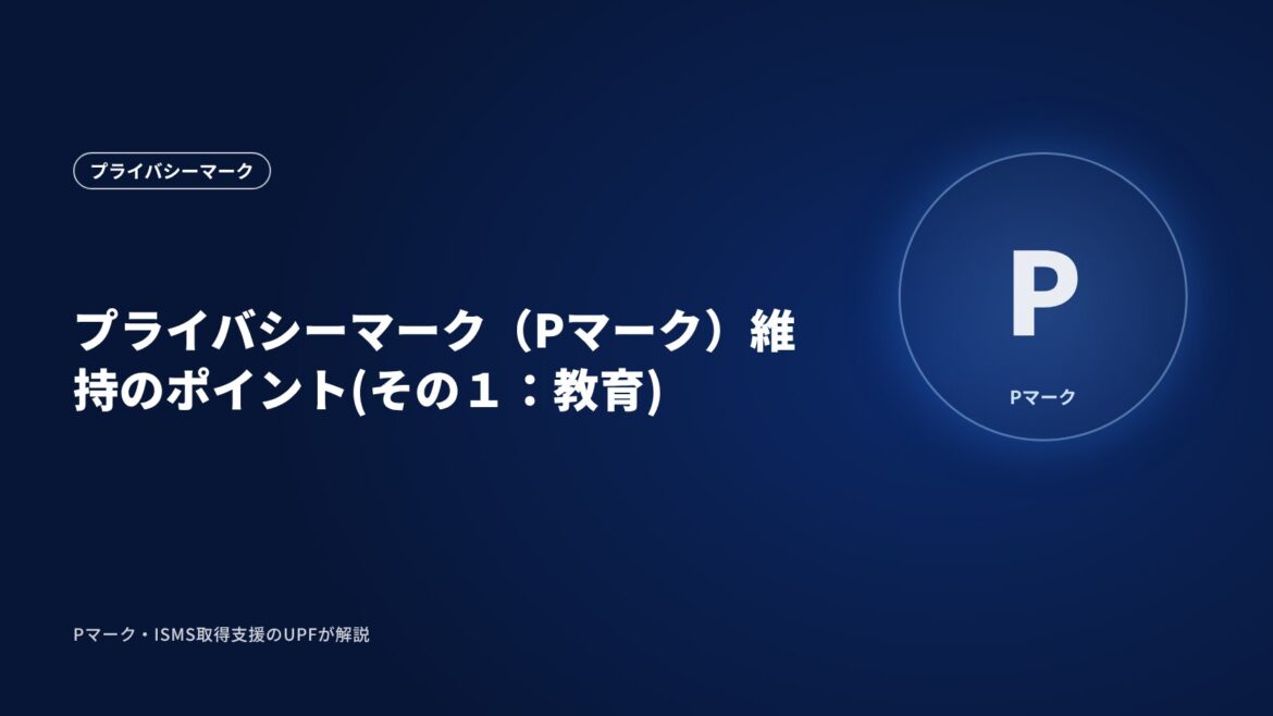 プライバシーマーク（Pマーク）維持のポイント(その１：教育)