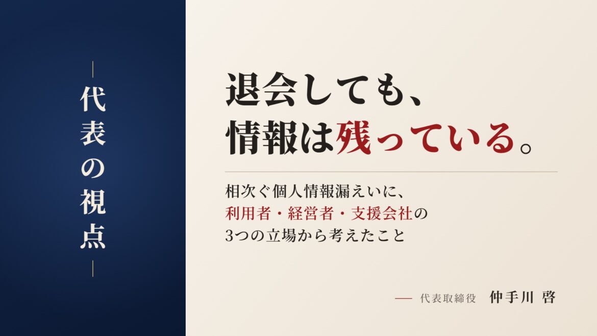 「退会しても、情報は残っている」——相次ぐ個人情報漏えいに、利用者・経営者・支援会社の3つの立場から私が考えたこと