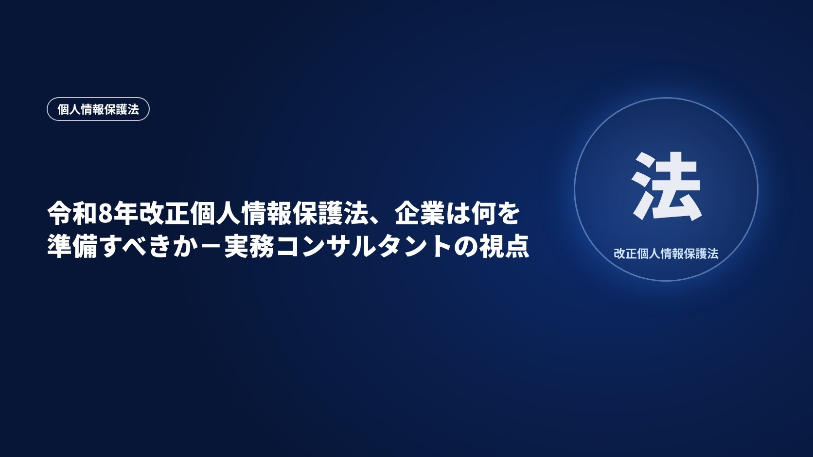 令和8年改正個人情報保護法、企業は何を準備すべきか-実務コンサルタントの視点
