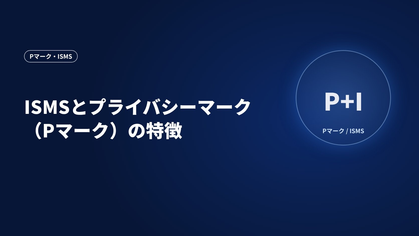 ISMSとプライバシーマーク(Pマーク)の特徴