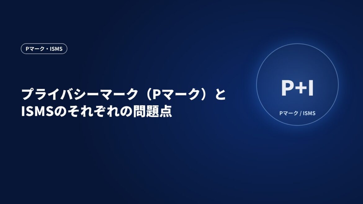 プライバシーマーク（Pマーク）とISMSのそれぞれの問題点