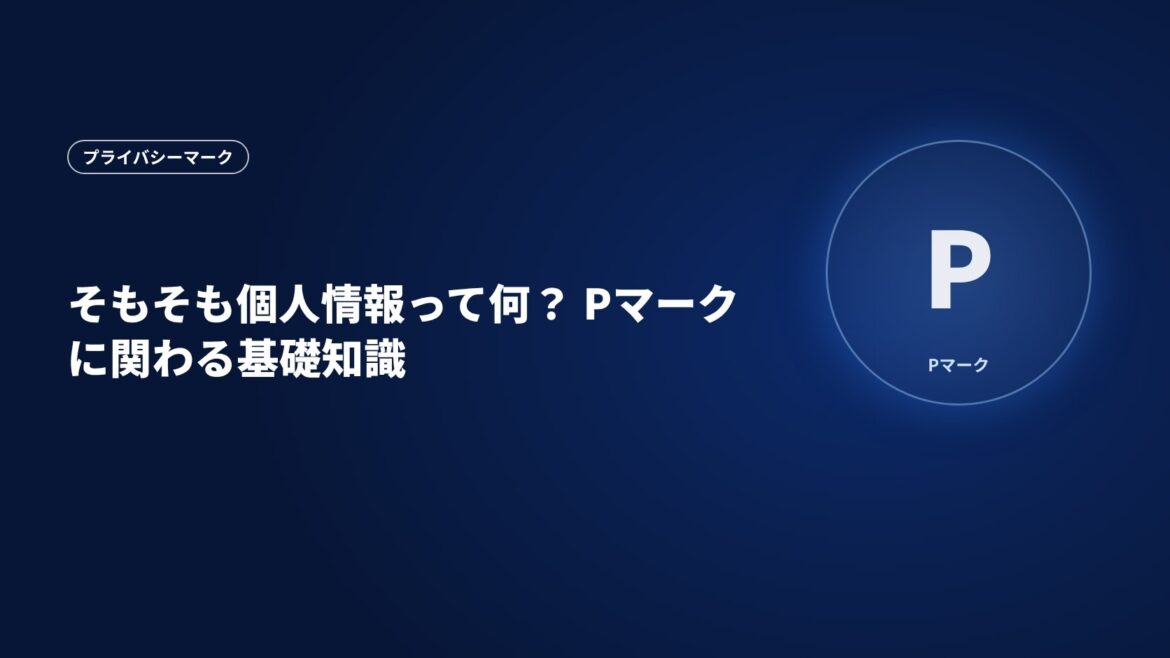 そもそも個人情報って何？　Pマークに関わる基礎知識