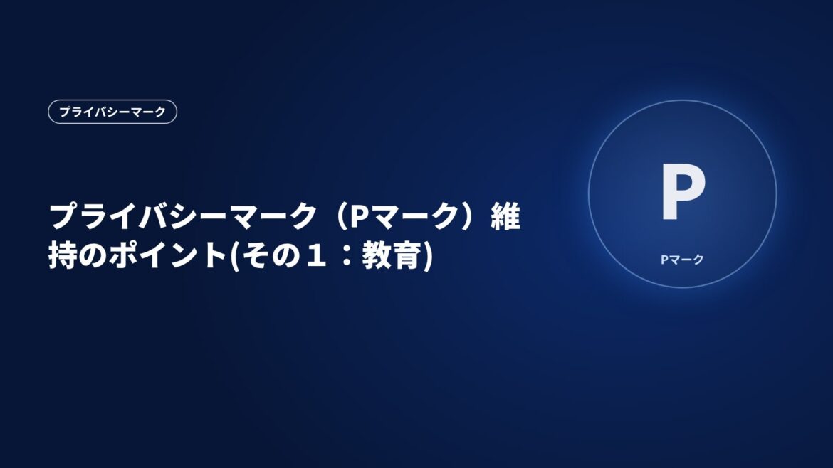 プライバシーマーク（Pマーク）維持のポイント(その１：教育)